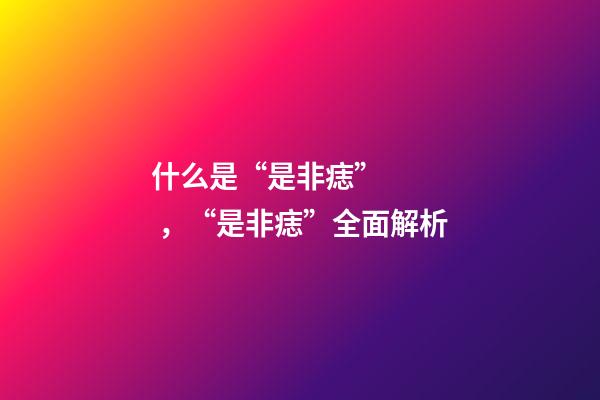 什么是“是非痣”，“是非痣”全面解析
